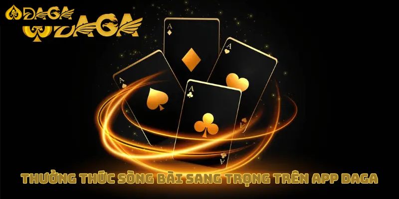 Thưởng thức sòng bài sang trọng trên app DAGA